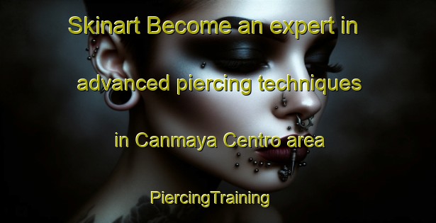 Skinart Become an expert in advanced piercing techniques in Canmaya Centro area | PiercingTraining | PiercingClasses | SkinartTraining-Philippines