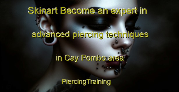 Skinart Become an expert in advanced piercing techniques in Cay Pombo area | PiercingTraining | PiercingClasses | SkinartTraining-Philippines