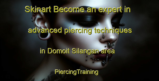 Skinart Become an expert in advanced piercing techniques in Domoit Silangan area | PiercingTraining | PiercingClasses | SkinartTraining-Philippines