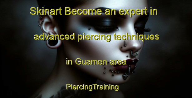 Skinart Become an expert in advanced piercing techniques in Guamen area | PiercingTraining | PiercingClasses | SkinartTraining-Philippines