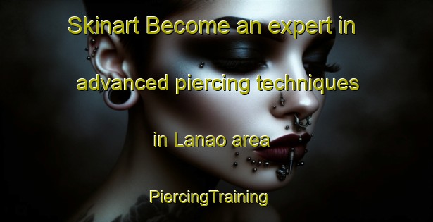 Skinart Become an expert in advanced piercing techniques in Lanao area | PiercingTraining | PiercingClasses | SkinartTraining-Philippines
