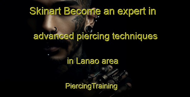 Skinart Become an expert in advanced piercing techniques in Lanao area | PiercingTraining | PiercingClasses | SkinartTraining-Philippines