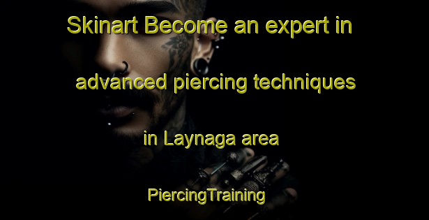 Skinart Become an expert in advanced piercing techniques in Laynaga area | PiercingTraining | PiercingClasses | SkinartTraining-Philippines
