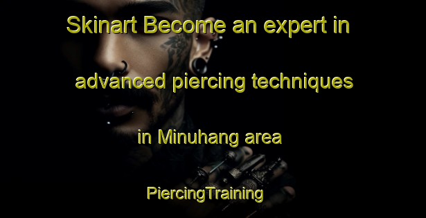 Skinart Become an expert in advanced piercing techniques in Minuhang area | PiercingTraining | PiercingClasses | SkinartTraining-Philippines