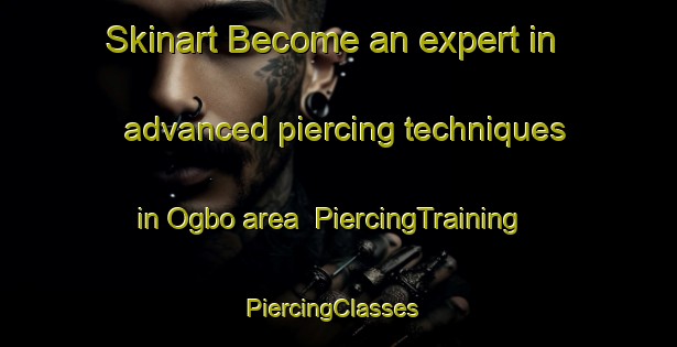 Skinart Become an expert in advanced piercing techniques in Ogbo area | PiercingTraining | PiercingClasses | SkinartTraining-Philippines