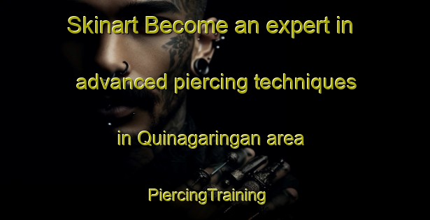 Skinart Become an expert in advanced piercing techniques in Quinagaringan area | PiercingTraining | PiercingClasses | SkinartTraining-Philippines