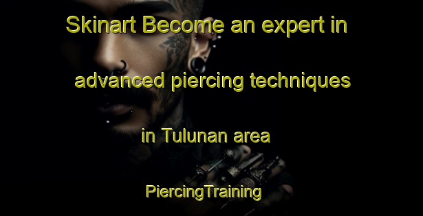 Skinart Become an expert in advanced piercing techniques in Tulunan area | PiercingTraining | PiercingClasses | SkinartTraining-Philippines