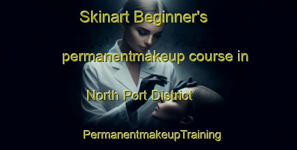 Skinart Beginner's permanentmakeup course in North Port District | PermanentmakeupTraining | PermanentmakeupClasses | SkinartTraining-Philippines