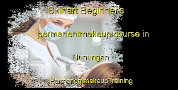 Skinart Beginner's permanentmakeup course in Nunungan | PermanentmakeupTraining | PermanentmakeupClasses | SkinartTraining-Philippines