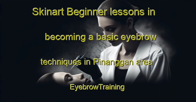 Skinart Beginner lessons in becoming a basic eyebrow techniques in Pinanggan area | EyebrowTraining | EyebrowClasses | SkinartTraining-Philippines