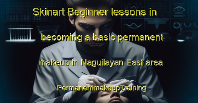 Skinart Beginner lessons in becoming a basic permanent makeup in Naguilayan East area | PermanentmakeupTraining | PermanentmakeupClasses | SkinartTraining-Philippines