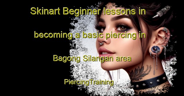 Skinart Beginner lessons in becoming a basic piercing in Bagong Silangan area | PiercingTraining | PiercingClasses | SkinartTraining-Philippines