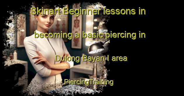 Skinart Beginner lessons in becoming a basic piercing in Dulong Bayan I area | PiercingTraining | PiercingClasses | SkinartTraining-Philippines