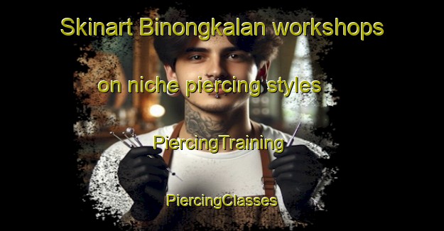 Skinart Binongkalan workshops on niche piercing styles | #PiercingTraining #PiercingClasses #SkinartTraining-Philippines