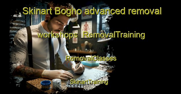 Skinart Bogho advanced removal workshops | RemovalTraining | RemovalClasses | SkinartTraining-Philippines