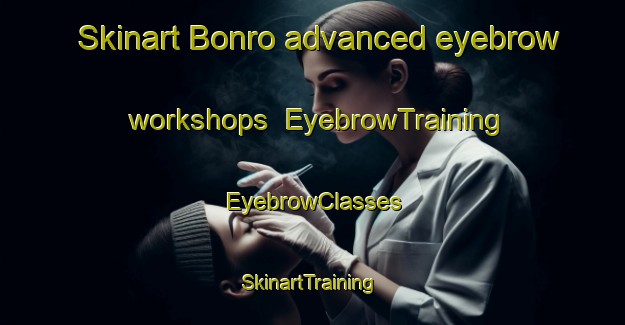 Skinart Bonro advanced eyebrow workshops | EyebrowTraining | EyebrowClasses | SkinartTraining-Philippines