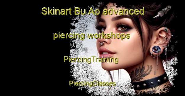 Skinart Bu Ao advanced piercing workshops | #PiercingTraining #PiercingClasses #SkinartTraining-Philippines