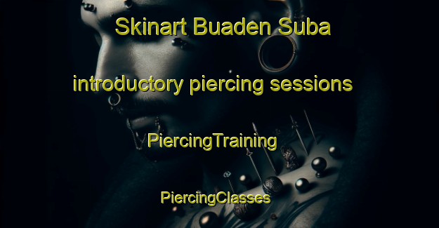 Skinart Buaden Suba introductory piercing sessions | PiercingTraining | PiercingClasses | SkinartTraining-Philippines
