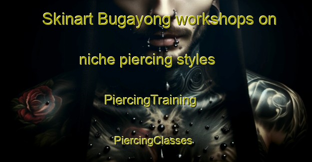 Skinart Bugayong workshops on niche piercing styles | PiercingTraining | PiercingClasses | SkinartTraining-Philippines