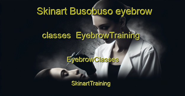 Skinart Busobuso eyebrow classes | EyebrowTraining | EyebrowClasses | SkinartTraining-Philippines