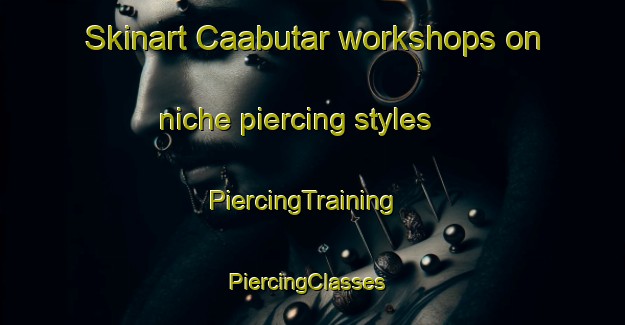Skinart Caabutar workshops on niche piercing styles | PiercingTraining | PiercingClasses | SkinartTraining-Philippines