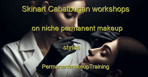 Skinart Cabatbugan workshops on niche permanent makeup styles | PermanentmakeupTraining | PermanentmakeupClasses | SkinartTraining-Philippines