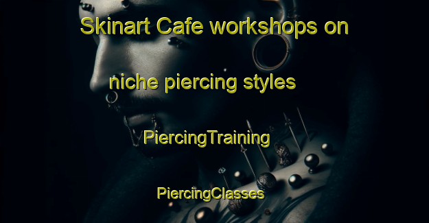 Skinart Cafe workshops on niche piercing styles | PiercingTraining | PiercingClasses | SkinartTraining-Philippines