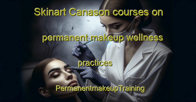 Skinart Canason courses on permanent makeup wellness practices | PermanentmakeupTraining | PermanentmakeupClasses | SkinartTraining-Philippines