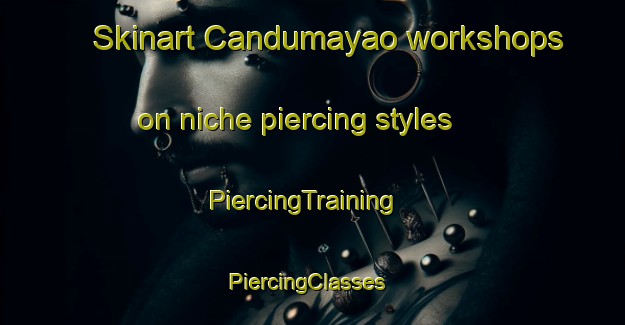 Skinart Candumayao workshops on niche piercing styles | PiercingTraining | PiercingClasses | SkinartTraining-Philippines