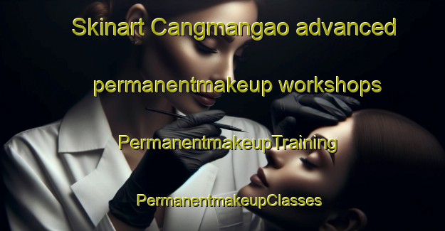 Skinart Cangmangao advanced permanentmakeup workshops | PermanentmakeupTraining | PermanentmakeupClasses | SkinartTraining-Philippines