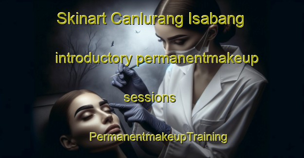 Skinart Canlurang Isabang introductory permanentmakeup sessions | #PermanentmakeupTraining #PermanentmakeupClasses #SkinartTraining-Philippines