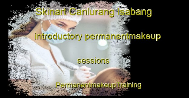 Skinart Canlurang Isabang introductory permanentmakeup sessions | #PermanentmakeupTraining #PermanentmakeupClasses #SkinartTraining-Philippines