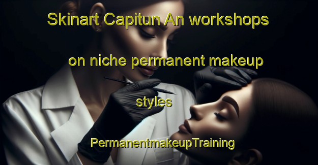 Skinart Capitun An workshops on niche permanent makeup styles | PermanentmakeupTraining | PermanentmakeupClasses | SkinartTraining-Philippines
