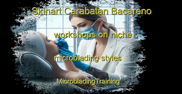 Skinart Carabatan Bacareno workshops on niche microblading styles | MicrobladingTraining | MicrobladingClasses | SkinartTraining-Philippines