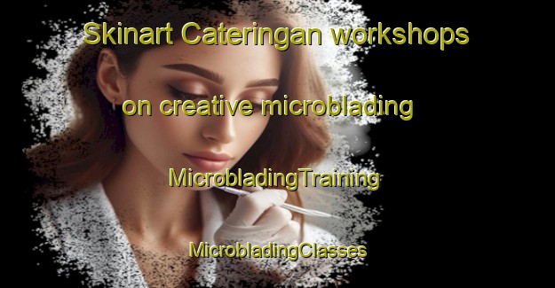 Skinart Cateringan workshops on creative microblading | #MicrobladingTraining #MicrobladingClasses #SkinartTraining-Philippines