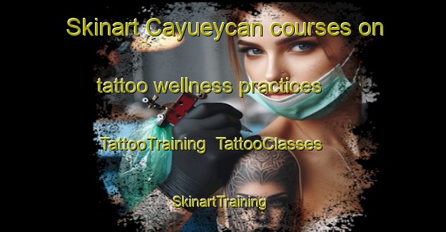 Skinart Cayueycan courses on tattoo wellness practices | TattooTraining | TattooClasses | SkinartTraining-Philippines