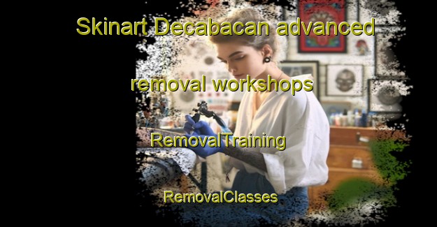 Skinart Decabacan advanced removal workshops | RemovalTraining | RemovalClasses | SkinartTraining-Philippines
