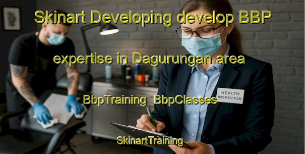 Skinart Developing develop BBP expertise in Dagurungan area | BbpTraining | BbpClasses | SkinartTraining-Philippines
