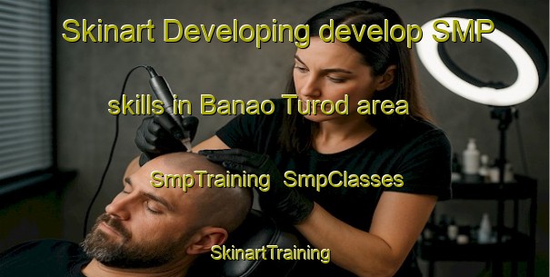 Skinart Developing develop SMP skills in Banao Turod area | SmpTraining | SmpClasses | SkinartTraining-Philippines