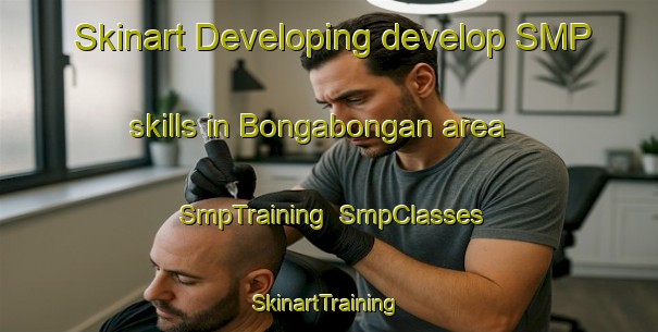 Skinart Developing develop SMP skills in Bongabongan area | SmpTraining | SmpClasses | SkinartTraining-Philippines