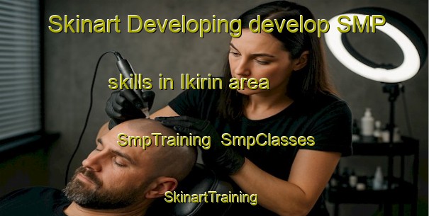 Skinart Developing develop SMP skills in Ikirin area | SmpTraining | SmpClasses | SkinartTraining-Philippines