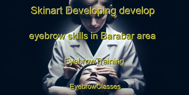 Skinart Developing develop eyebrow skills in Barabar area | EyebrowTraining | EyebrowClasses | SkinartTraining-Philippines