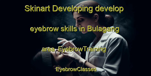 Skinart Developing develop eyebrow skills in Bulagang area | EyebrowTraining | EyebrowClasses | SkinartTraining-Philippines