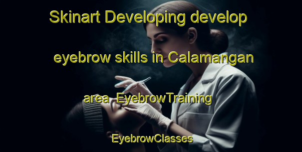 Skinart Developing develop eyebrow skills in Calamangan area | EyebrowTraining | EyebrowClasses | SkinartTraining-Philippines