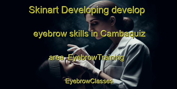 Skinart Developing develop eyebrow skills in Cambaquiz area | EyebrowTraining | EyebrowClasses | SkinartTraining-Philippines