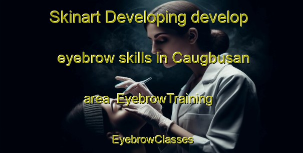 Skinart Developing develop eyebrow skills in Caugbusan area | EyebrowTraining | EyebrowClasses | SkinartTraining-Philippines