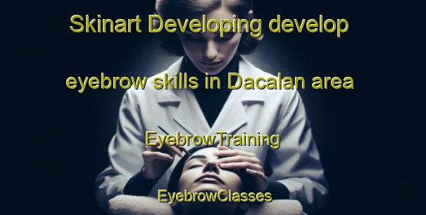 Skinart Developing develop eyebrow skills in Dacalan area | EyebrowTraining | EyebrowClasses | SkinartTraining-Philippines