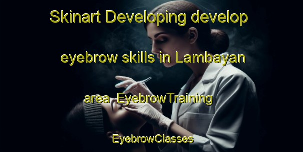 Skinart Developing develop eyebrow skills in Lambayan area | EyebrowTraining | EyebrowClasses | SkinartTraining-Philippines