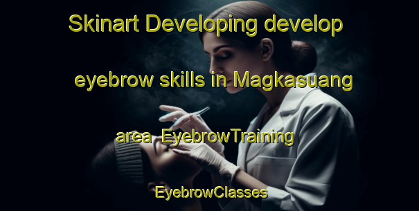 Skinart Developing develop eyebrow skills in Magkasuang area | EyebrowTraining | EyebrowClasses | SkinartTraining-Philippines