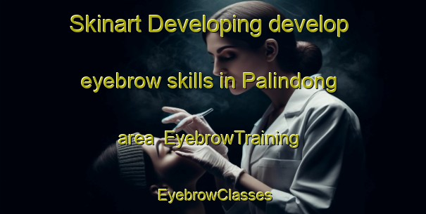 Skinart Developing develop eyebrow skills in Palindong area | EyebrowTraining | EyebrowClasses | SkinartTraining-Philippines